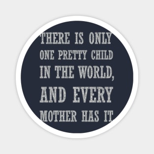 There Is Only One Pretty Child Sarcastic Quote Magnet